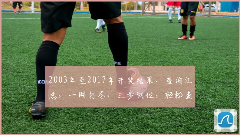2003年至2017年开奖结果，查询汇总，一网打尽，三步到位，轻松查看