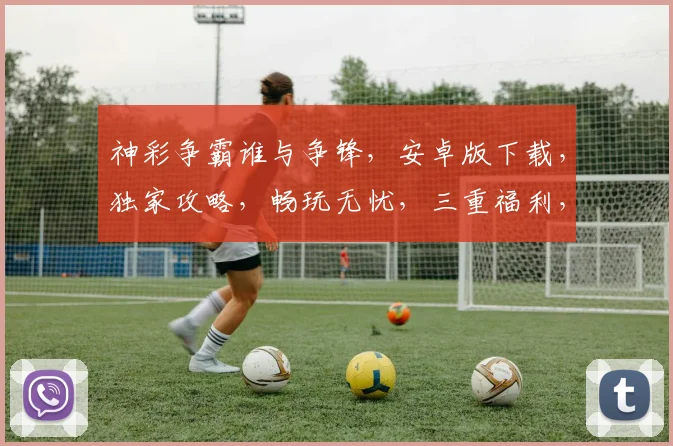 神彩争霸谁与争锋，安卓版下载，独家攻略，畅玩无忧，三重福利，等你来战，不容错过