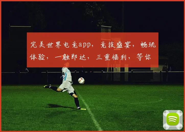 完美世界电竞app，竞技盛宴，畅玩体验，一触即达，三重福利，等你来战