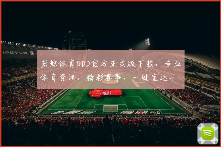 蓝鲸体育app官方正式版下载，专业体育资讯，精彩赛事，一键直达，体验非凡